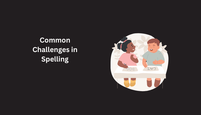 Common Challenges in Spelling